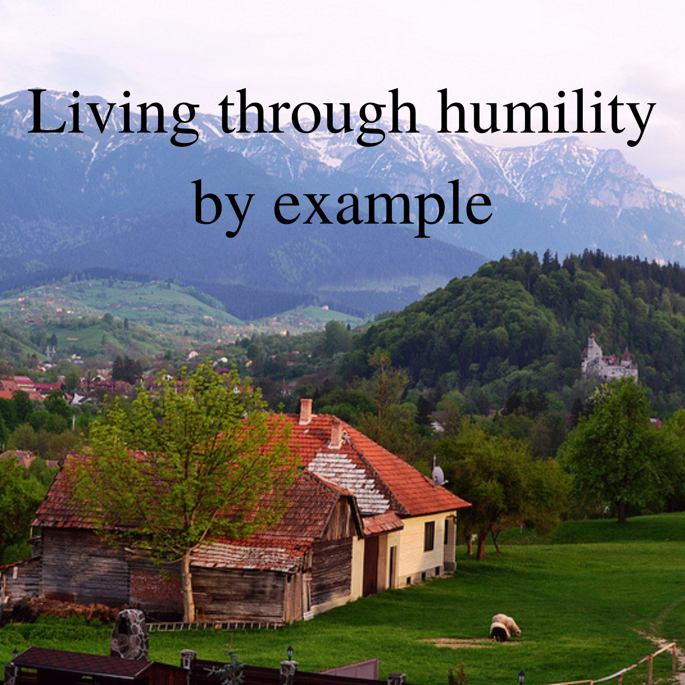 Living through humility by example. Live life with meaning